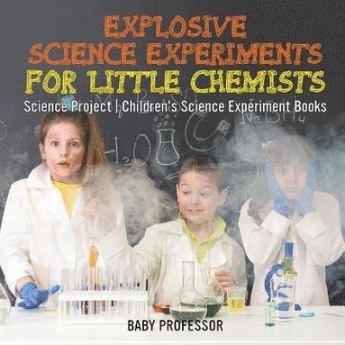 bokomslag Explosive Science Experiments for Little Chemists - Science Project Children's Science Experiment Books