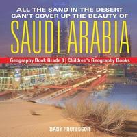 bokomslag All the Sand in the Desert Can't Cover Up the Beauty of Saudi Arabia - Geography Book Grade 3 Children's Geography Books