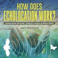 bokomslag How Does Echolocation Work? Science Book 4th Grade Children's Science & Nature Books