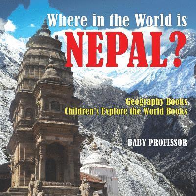 Where in the World is Nepal? Geography Books Children's Explore the World Books 1