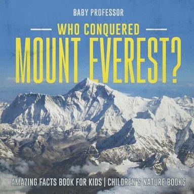 bokomslag Who Conquered Mount Everest? Amazing Facts Book for Kids Children's Nature Books