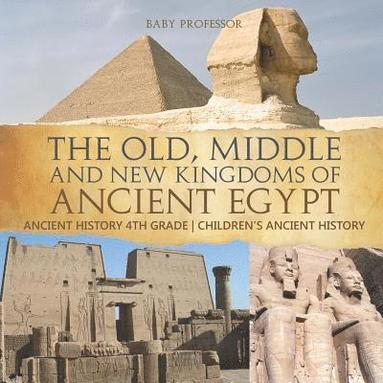 bokomslag Old, Middle and New Kingdoms of Ancient Egypt - Ancient History 4th Grade Children's Ancient History