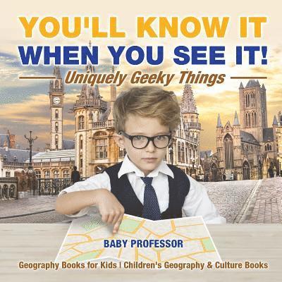 Baby Professor, Baby - You'll Know It When You See It! Uniquely Geeky Things - Geography Books for Kids Children's Geography & Culture Books, Häftad