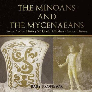 bokomslag Minoans and the Mycenaeans - Greece Ancient History 5th Grade Children's Ancient History