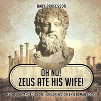 bokomslag Oh No! Zeus Ate His Wife! Mythology and Folklore Children's Greek & Roman Books