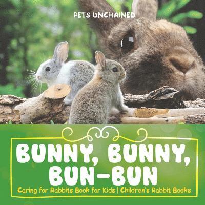 Bunny, Bunny, Bun-Bun - Caring for Rabbits Book for Kids Children's Rabbit Books
