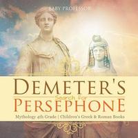 bokomslag Demeter's Search for Persephone - Mythology 4th Grade Children's Greek & Roman Books