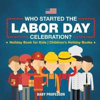 bokomslag Who Started the Labor Day Celebration? Holiday Book for Kids Children's Holiday Books