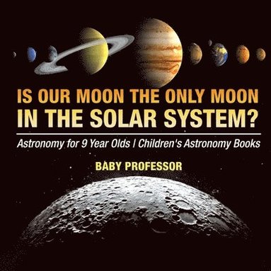 bokomslag Is Our Moon the Only Moon In the Solar System? Astronomy for 9 Year Olds Children's Astronomy Books