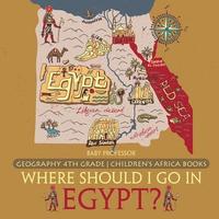 bokomslag Where Should I Go In Egypt? Geography 4th Grade Children's Africa Books