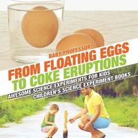 bokomslag From Floating Eggs to Coke Eruptions - Awesome Science Experiments for Kids Children's Science Experiment Books