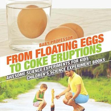 bokomslag From Floating Eggs to Coke Eruptions - Awesome Science Experiments for Kids Children's Science Experiment Books