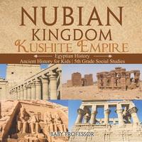 bokomslag Nubian Kingdom - Kushite Empire (Egyptian History) Ancient History for Kids 5th Grade Social Studies