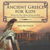 bokomslag Ancient Greece for Kids - History, Art, War, Culture, Society and More Ancient Greece Encyclopedia 5th Grade Social Studies