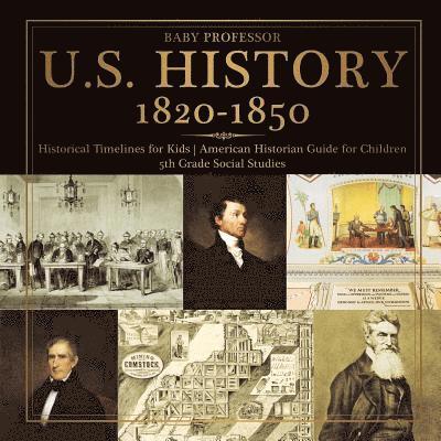 U.S. History 1820-1850 - Historical Timelines for Kids American Historian Guide for Children 5th Grade Social Studies 1