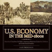 bokomslag U.S. Economy in the Mid-1800s - Historical Timelines for Kids American Historian Guide for Children 5th Grade Social Studies