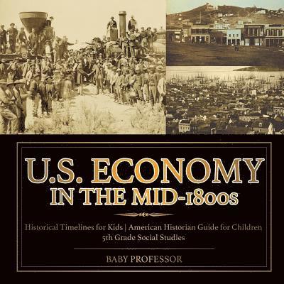 U.S. Economy in the Mid-1800s - Historical Timelines for Kids American Historian Guide for Children 5th Grade Social Studies 1