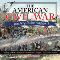 bokomslag American Civil War - Blues, Greys, Yankees and Rebels. - History for Kids Historical Timelines for Kids 5th Grade Social Studies