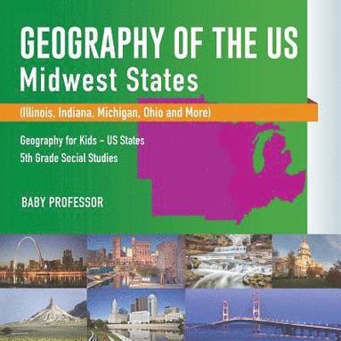 bokomslag Geography of the US - Midwest States (Illinois, Indiana, Michigan, Ohio and More) Geography for Kids - US States 5th Grade Social Studies