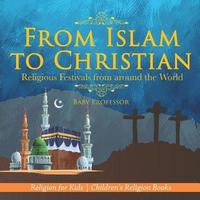 bokomslag From Islam to Christian - Religious Festivals from around the World - Religion for Kids Children's Religion Books