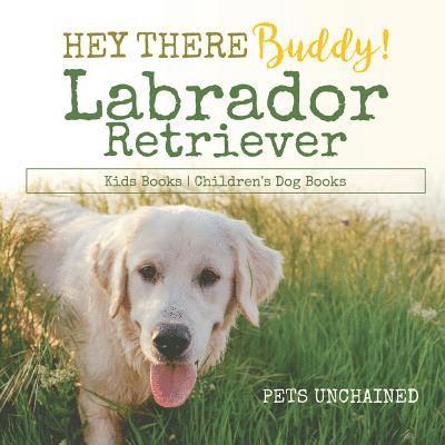Hey There Buddy! Labrador Retriever Kids Books Children's Dog Books