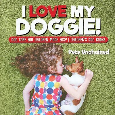 I Love My Doggie! Dog Care for Children Made Easy Children's Dog Books 1