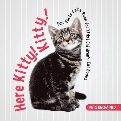Pets Unchained - Here Kitty! Kitty! Fun Facts Cats Book for Kids Children's Cat Books, Häftad