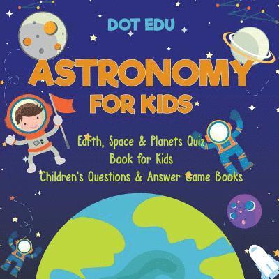 Astronomy for Kids Earth, Space & Planets Quiz Book for Kids Children's Questions & Answer Game Books 1