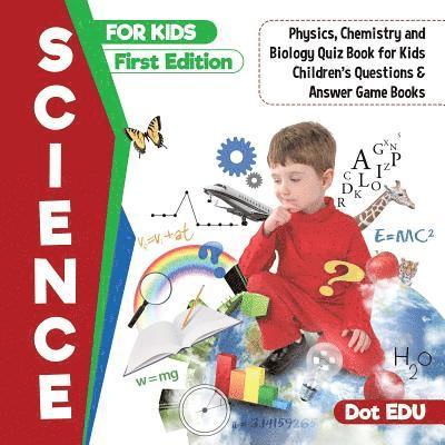 Science for Kids First Edition Physics, Chemistry and Biology Quiz Book for Kids Children's Questions & Answer Game Books 1