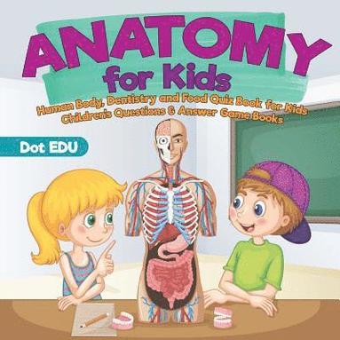 bokomslag Anatomy for Kids Human Body, Dentistry and Food Quiz Book for Kids Children's Questions & Answer Game Books