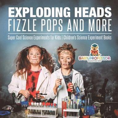 bokomslag Exploding Heads, Fizzle Pops and More Super Cool Science Experiments for Kids Children's Science Experiment Books