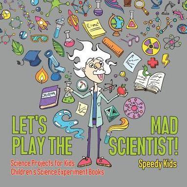 bokomslag Let's Play the Mad Scientist! Science Projects for Kids Children's Science Experiment Books