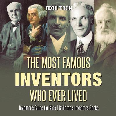 The Most Famous Inventors Who Ever Lived Inventor's Guide for Kids Children's Inventors Books 1