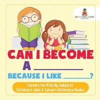 bokomslag Can I Become A _____ Because I Like _____? Careers for Kids By Subjects Children's Jobs & Careers Reference Books