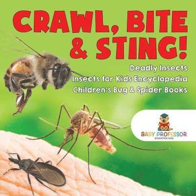 bokomslag Crawl, Bite & Sting! Deadly Insects Insects for Kids Encyclopedia Children's Bug & Spider Books