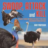 bokomslag Swoop, Attack and Kill - Deadly Birds Birds Of Prey for Kids Children's Bird Books