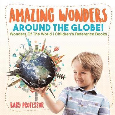 bokomslag Amazing Wonders Around The Globe! Wonders Of The World Children's Reference Books