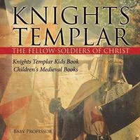 bokomslag Knights Templar the Fellow-Soldiers of Christ Knights Templar Kids Book Children's Medieval Books