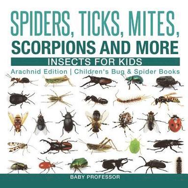 bokomslag Spiders, Ticks, Mites, Scorpions and More Insects for Kids - Arachnid Edition Children's Bug & Spider Books