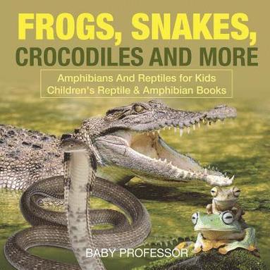bokomslag Frogs, Snakes, Crocodiles and More Amphibians And Reptiles for Kids Children's Reptile & Amphibian Books