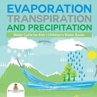 bokomslag Evaporation, Transpiration and Precipitation Water Cycle for Kids Children's Water Books