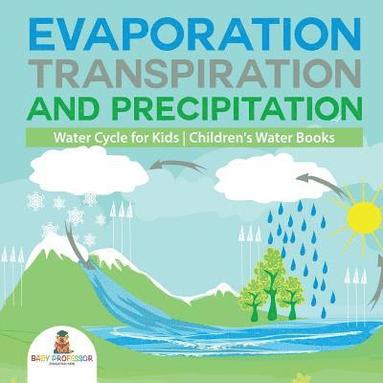 bokomslag Evaporation, Transpiration and Precipitation Water Cycle for Kids Children's Water Books