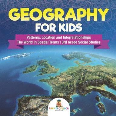bokomslag Geography for Kids - Patterns, Location and Interrelationships The World in Spatial Terms 3rd Grade Social Studies