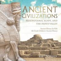 bokomslag Ancient Civilizations - Mesopotamia, Egypt, and the Indus Valley Ancient History for Kids 4th Grade Children's Ancient History