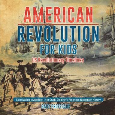 bokomslag American Revolution for Kids US Revolutionary Timelines - Colonization to Abolition 4th Grade Children's American Revolution History