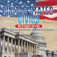 bokomslag United States Civics - Bill Of Rights for Kids 1787 - 2016 incl Amendments 4th Grade Social Studies