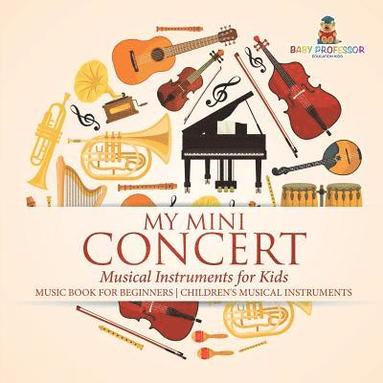 bokomslag My Mini Concert - Musical Instruments for Kids - Music Book for Beginners Children's Musical Instruments