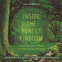 bokomslag Inside the Forest Kingdom - From Peculiar Plants to Interesting Animals - Nature Book for 8 Year Old Children's Forest & Tree Books