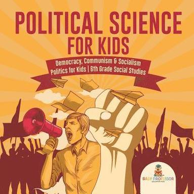 bokomslag Political Science for Kids - Democracy, Communism & Socialism Politics for Kids 6th Grade Social Studies