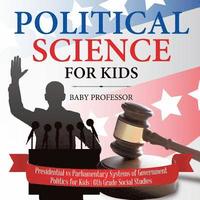 bokomslag Political Science for Kids - Presidential vs Parliamentary Systems of Government Politics for Kids 6th Grade Social Studies